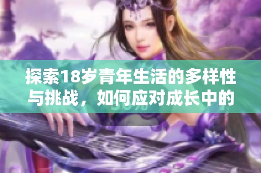 探索18岁青年生活的多样性与挑战，如何应对成长中的各种困难