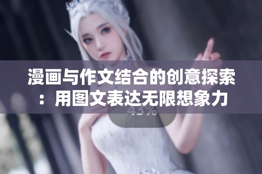 漫画与作文结合的创意探索：用图文表达无限想象力