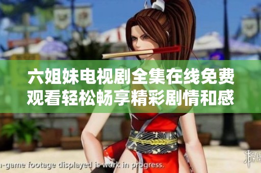 六姐妹电视剧全集在线免费观看轻松畅享精彩剧情和感人故事