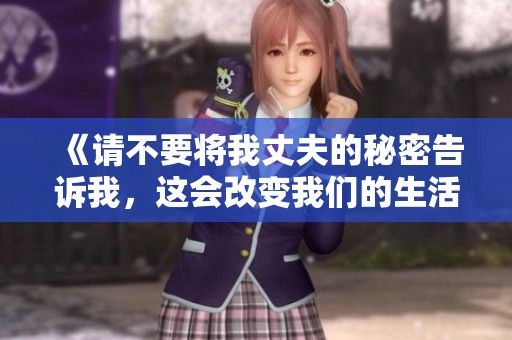 《请不要将我丈夫的秘密告诉我，这会改变我们的生活》