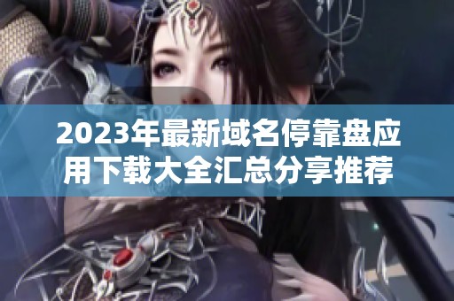 2023年最新域名停靠盘应用下载大全汇总分享推荐