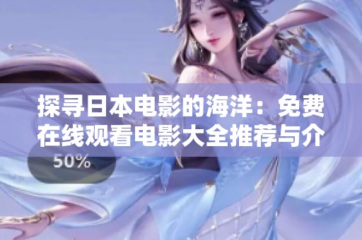 探寻日本电影的海洋：免费在线观看电影大全推荐与介绍