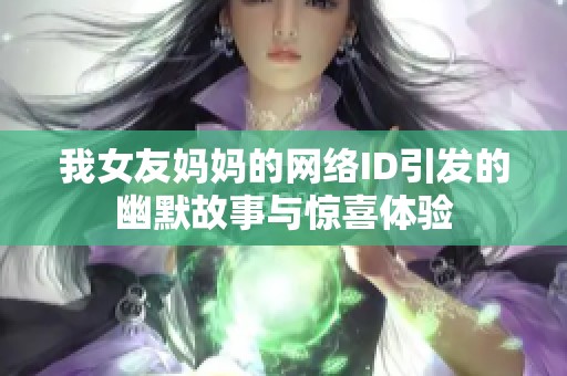 我女友妈妈的网络ID引发的幽默故事与惊喜体验