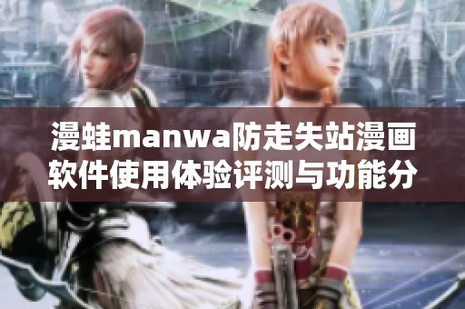 漫蛙manwa防走失站漫画软件使用体验评测与功能分析分享
