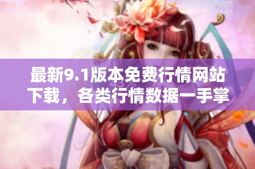 最新9.1版本免费行情网站下载，各类行情数据一手掌握