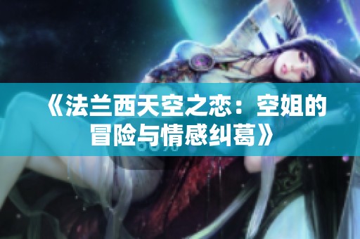 《法兰西天空之恋：空姐的冒险与情感纠葛》
