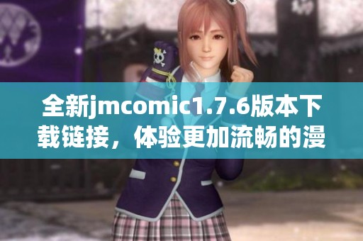 全新jmcomic1.7.6版本下载链接，体验更加流畅的漫画阅读之旅