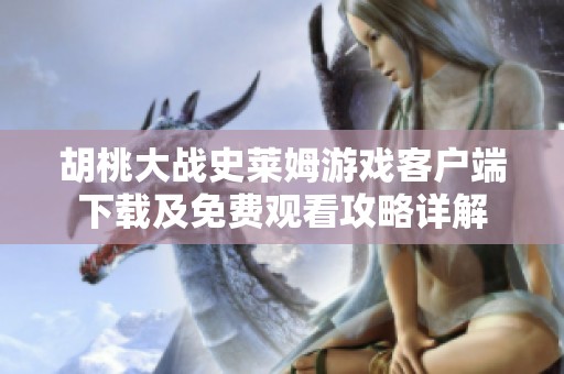 胡桃大战史莱姆游戏客户端下载及免费观看攻略详解