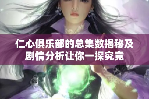 仁心俱乐部的总集数揭秘及剧情分析让你一探究竟