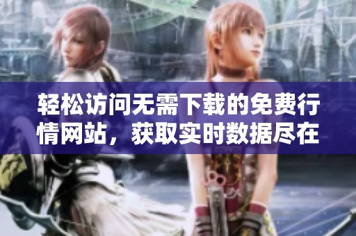 轻松访问无需下载的免费行情网站，获取实时数据尽在掌握