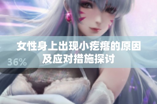 女性身上出现小疙瘩的原因及应对措施探讨