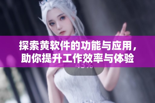 探索黄软件的功能与应用，助你提升工作效率与体验