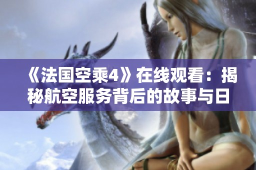 《法国空乘4》在线观看：揭秘航空服务背后的故事与日常挑战