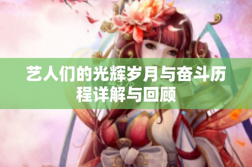 艺人们的光辉岁月与奋斗历程详解与回顾