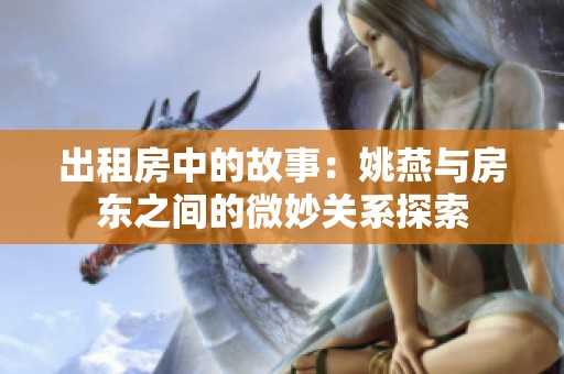 出租房中的故事：姚燕与房东之间的微妙关系探索