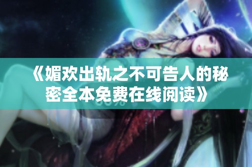 《媚欢出轨之不可告人的秘密全本免费在线阅读》