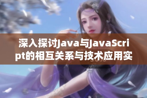 深入探讨Java与JavaScript的相互关系与技术应用实例