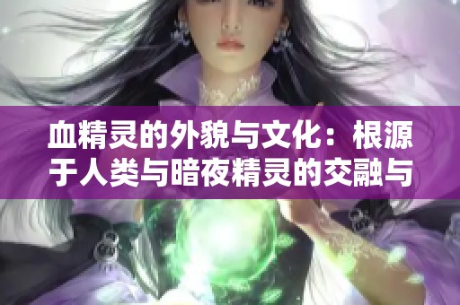 血精灵的外貌与文化：根源于人类与暗夜精灵的交融与传承